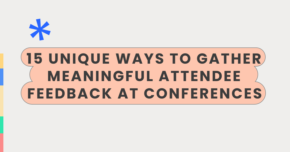 15 unique ways to gather meaningful attendee feedback at conferences