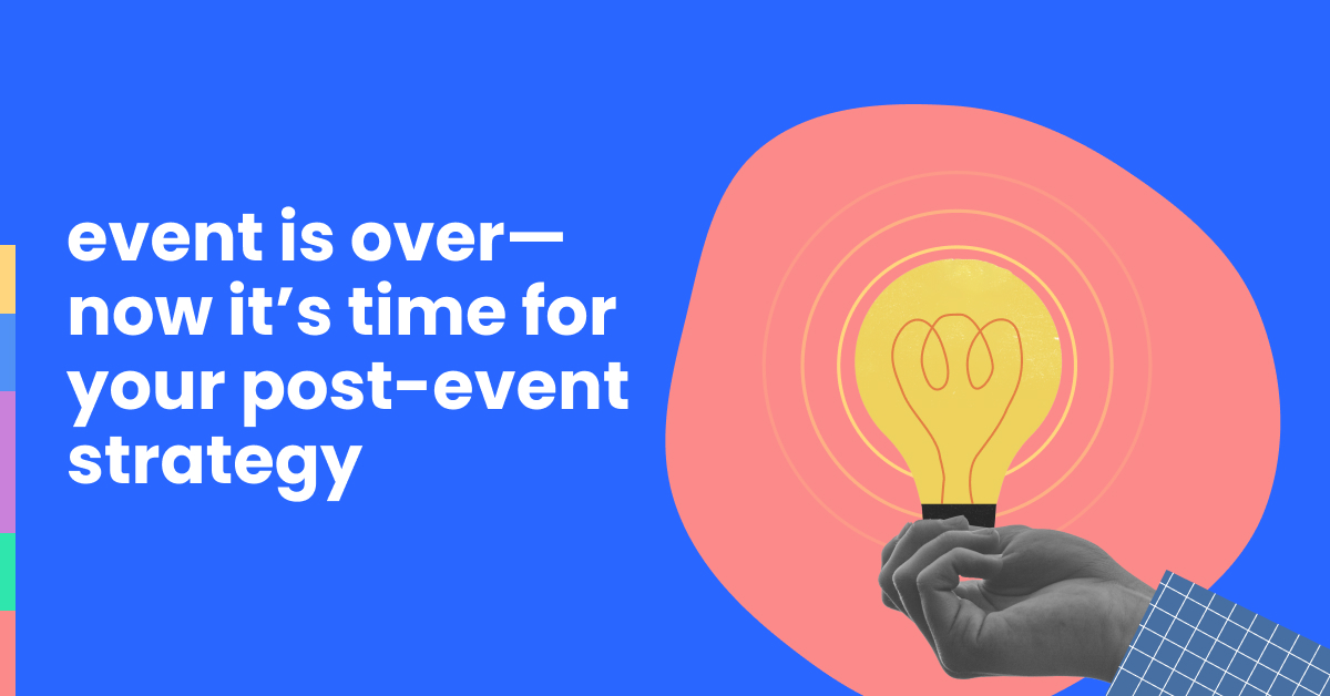 Event is over—now it’s time for your post-event strategy