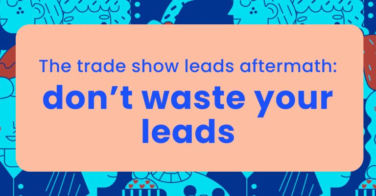 The trade show leads aftermath: don’t waste your leads