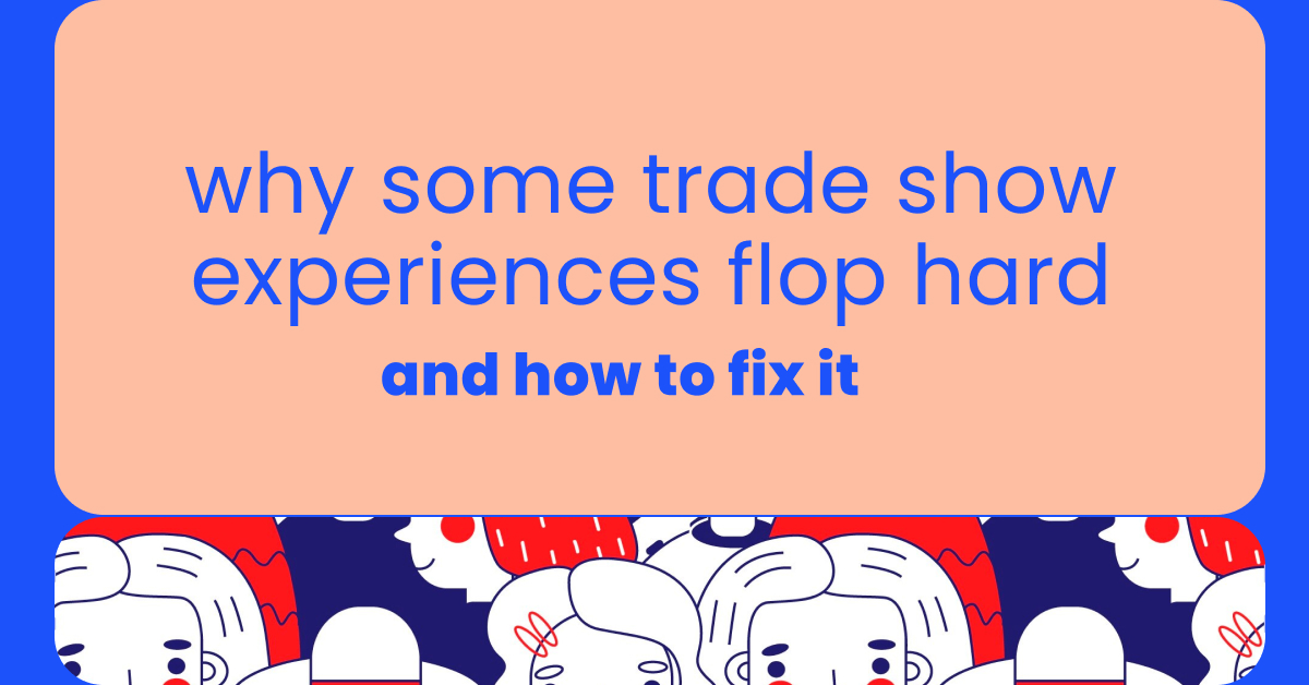 Why some trade show experiences flop hard, and how to fix it